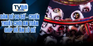 Dàn Đề 36 Số – Chiến Thuật Chơi An Toàn Giúp Dễ Ăn Lô Đề